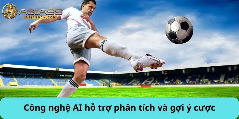 Công nghệ AI hỗ trợ phân tích và gợi ý cược